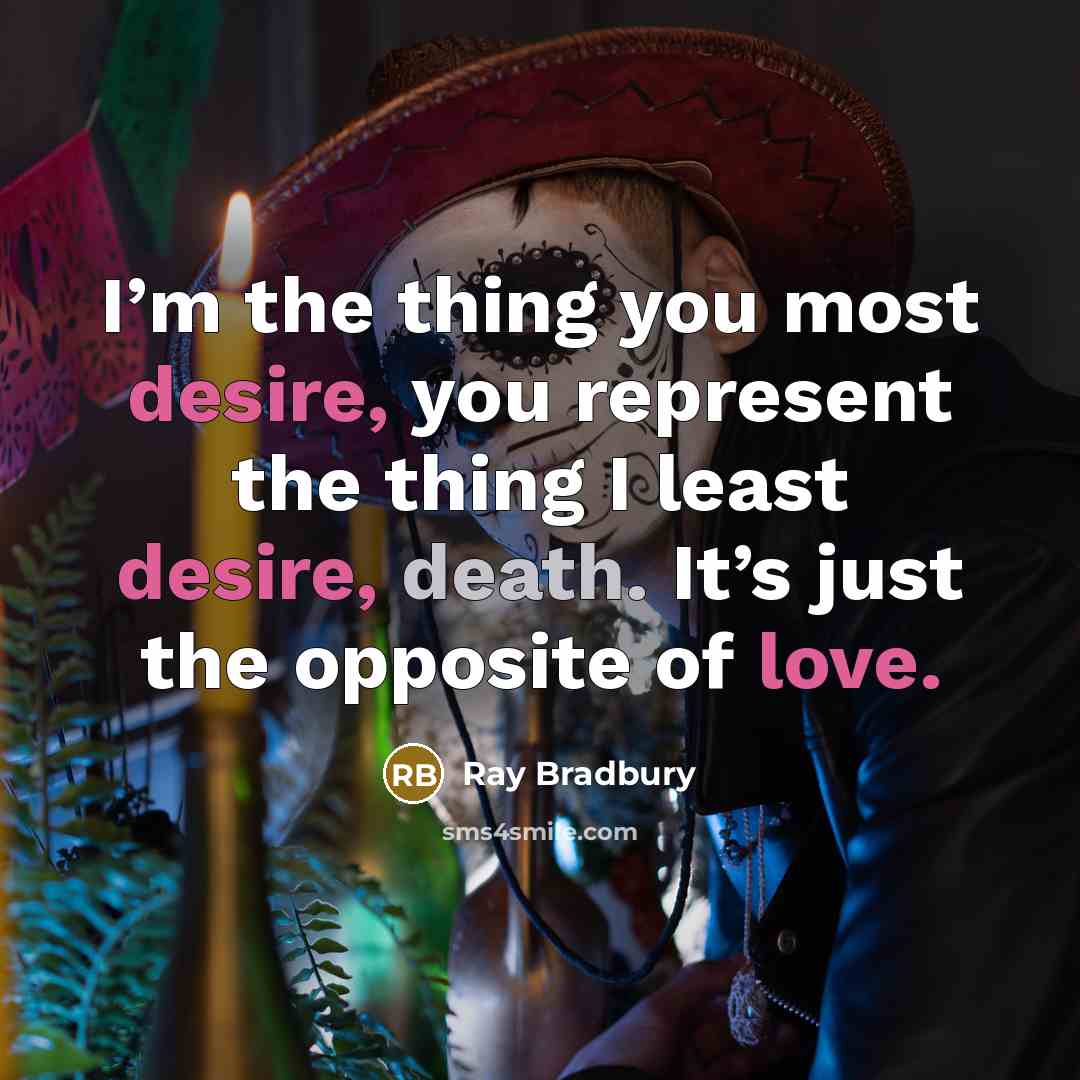 “I’m the thing you most desire, you represent the thing…” quote by Ray Bradbury