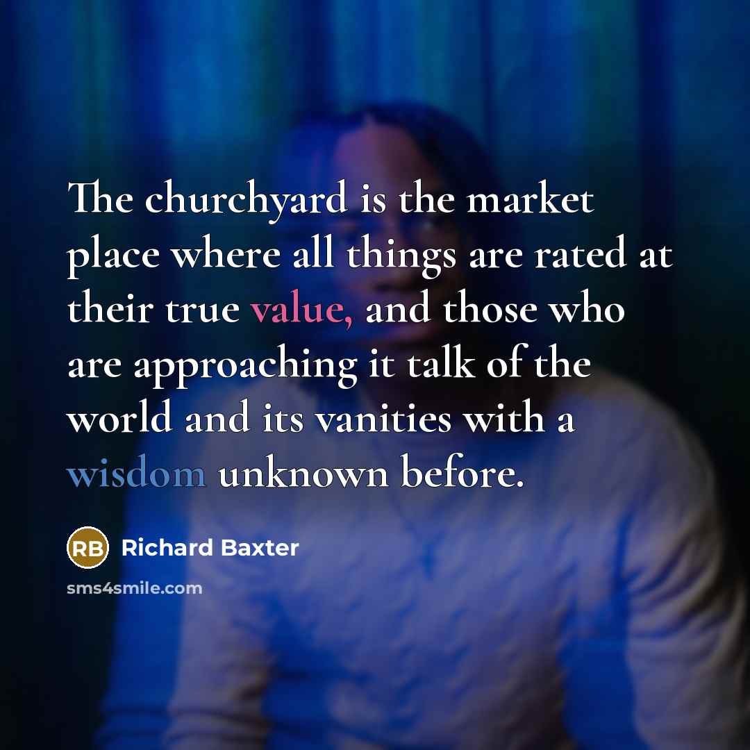 “The churchyard is the market place where all things are…” quote by Richard Baxter