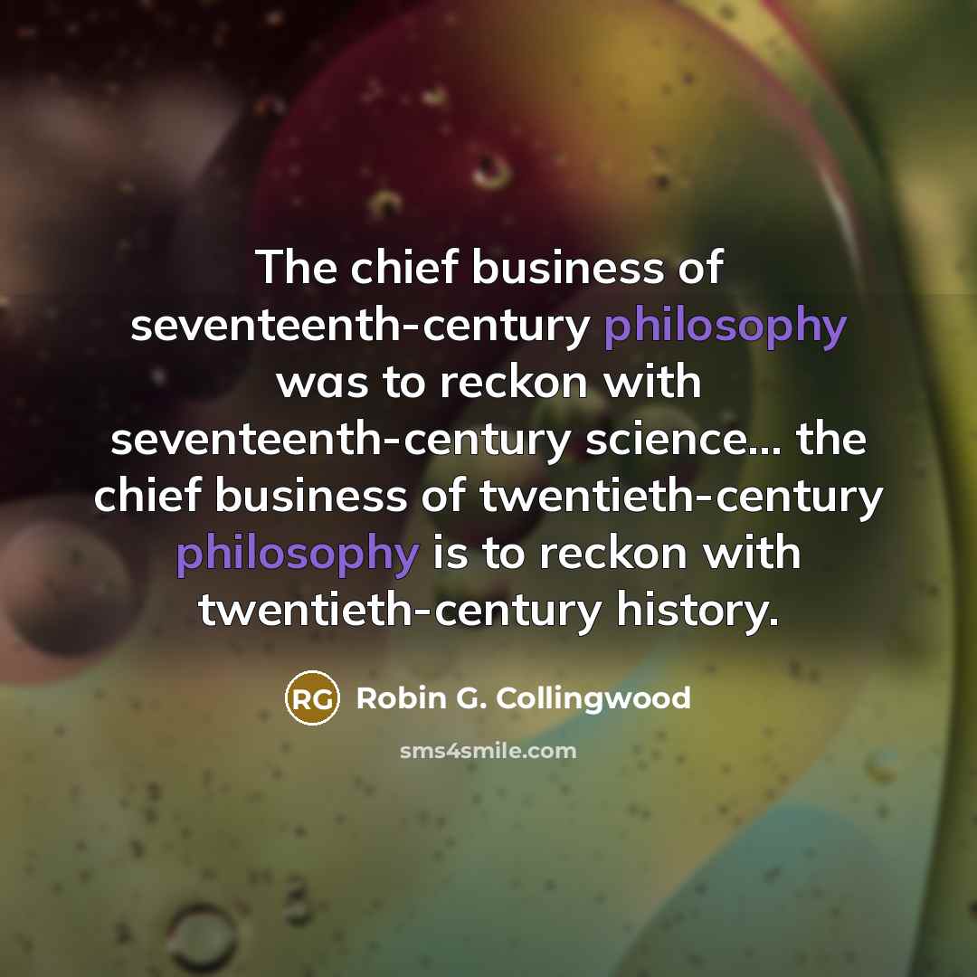 “The chief business of seventeenth-century philosophy was to reckon with…” quote by Robin G. Collingwood