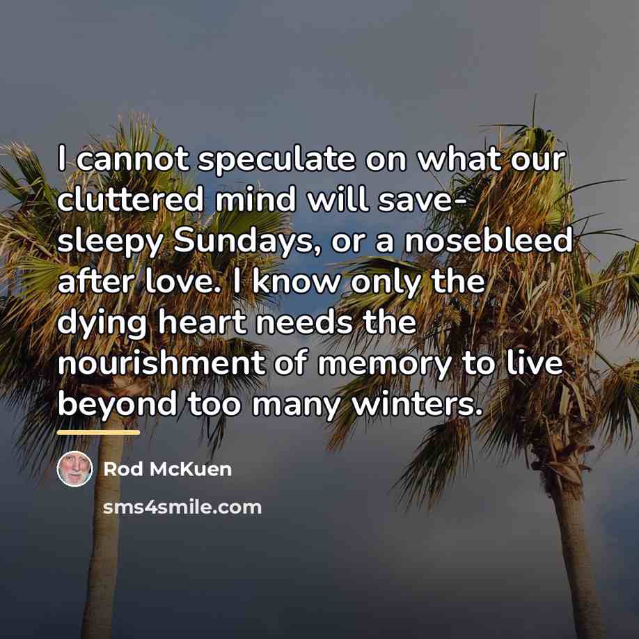 “I cannot speculate on what our cluttered mind will save-…” quote by Rod McKuen