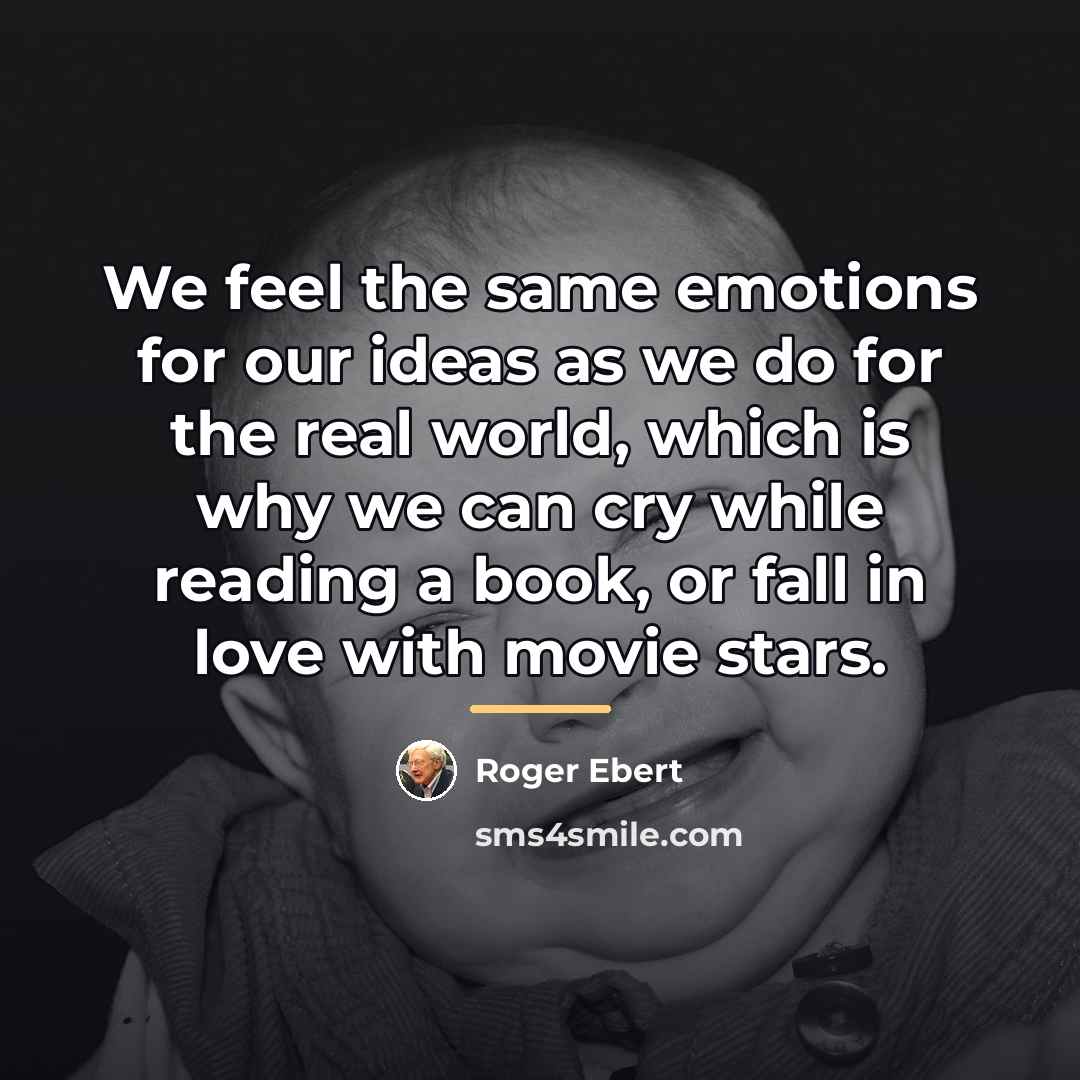 “We feel the same emotions for our ideas as we…” quote by Roger Ebert