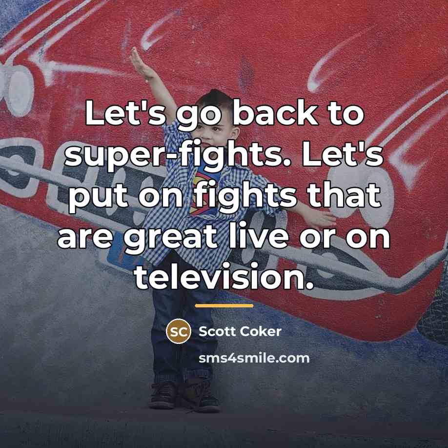 “Let's go back to super-fights. Let's put on fights that…” quote by Scott Coker