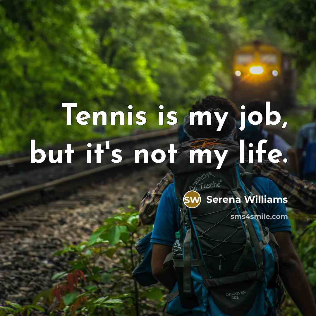 “Tennis is my job, but it's not my life.…” quote by Serena Williams