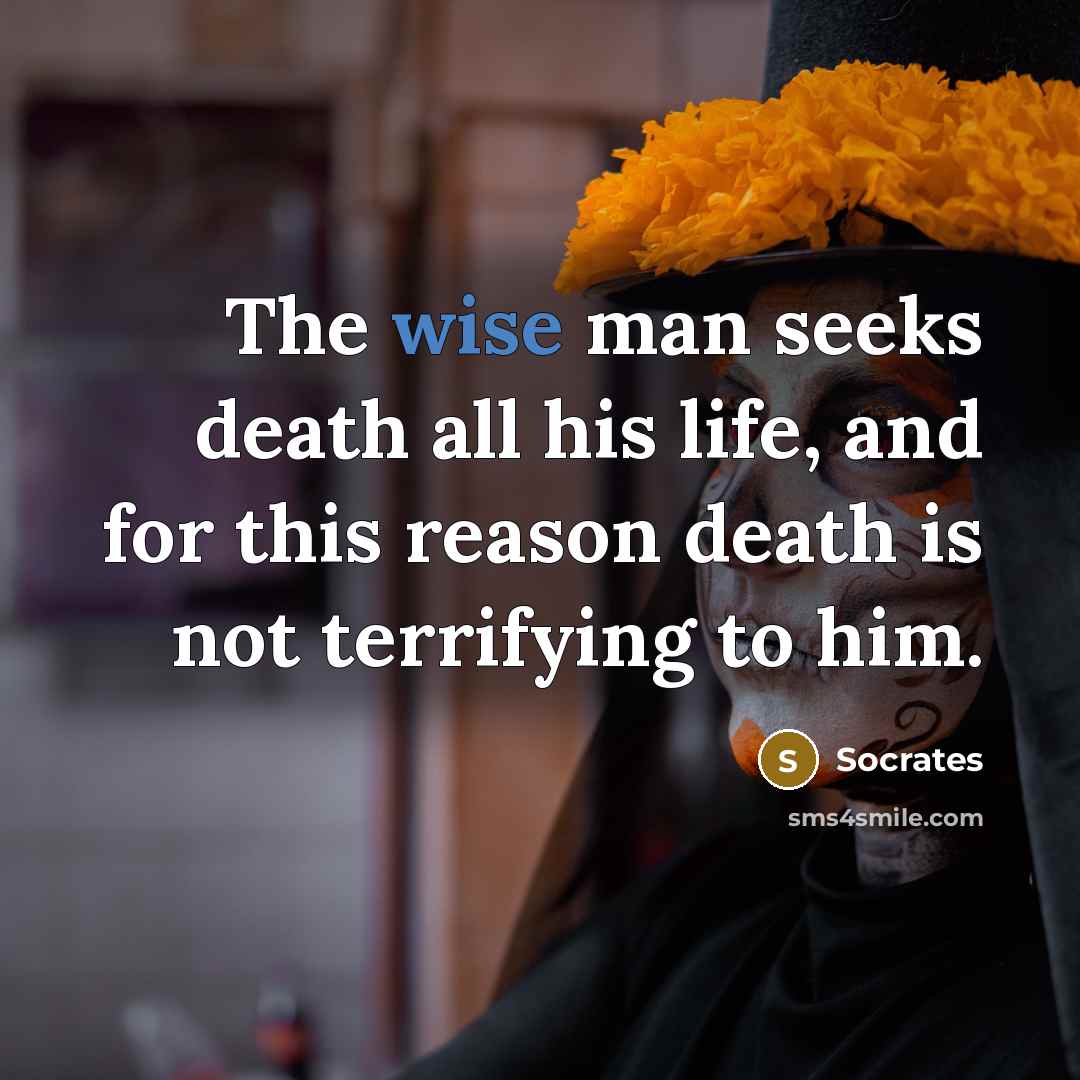 “The wise man seeks death all his life, and for…” quote by Socrates