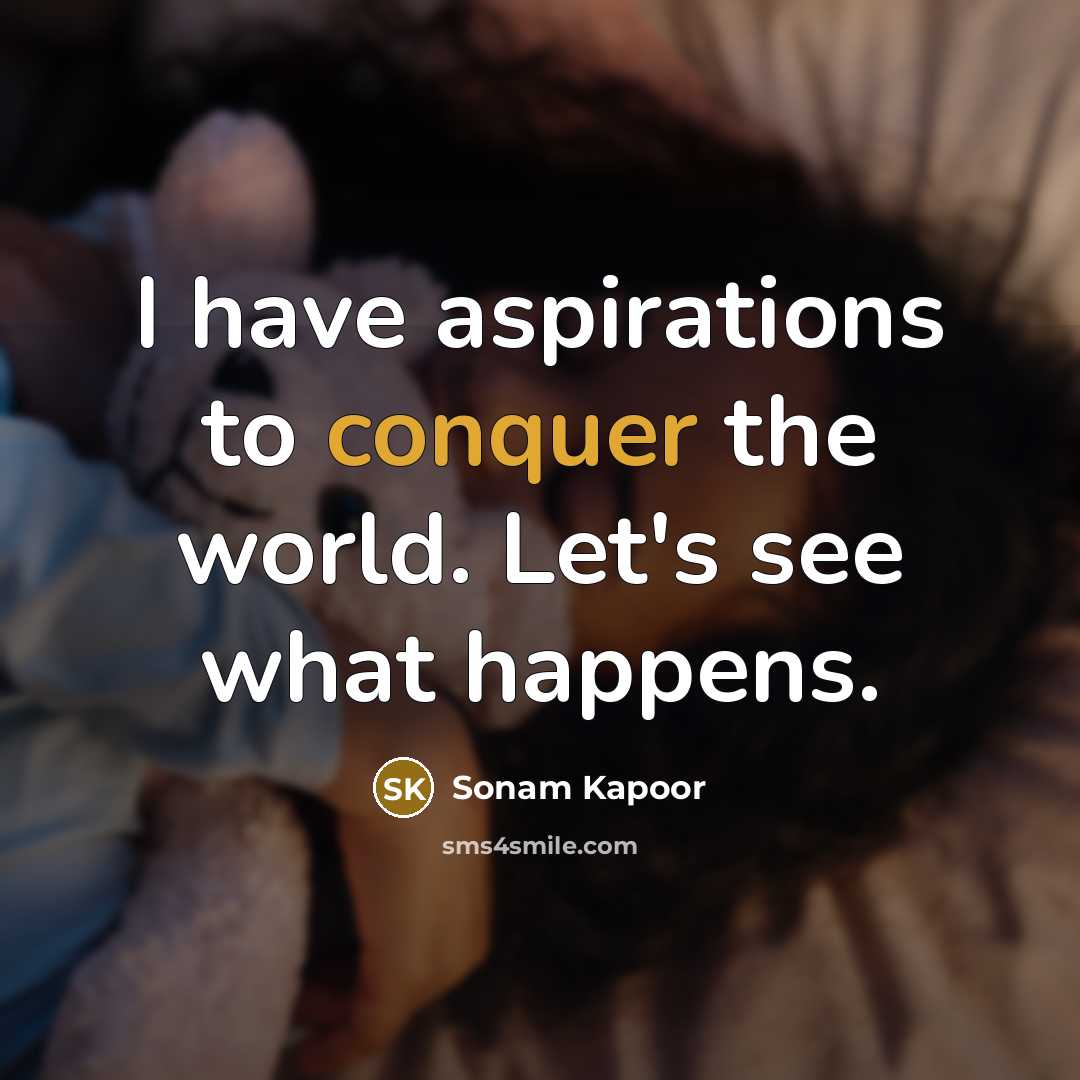 “I have aspirations to conquer the world. Let's see what…” quote by Sonam Kapoor