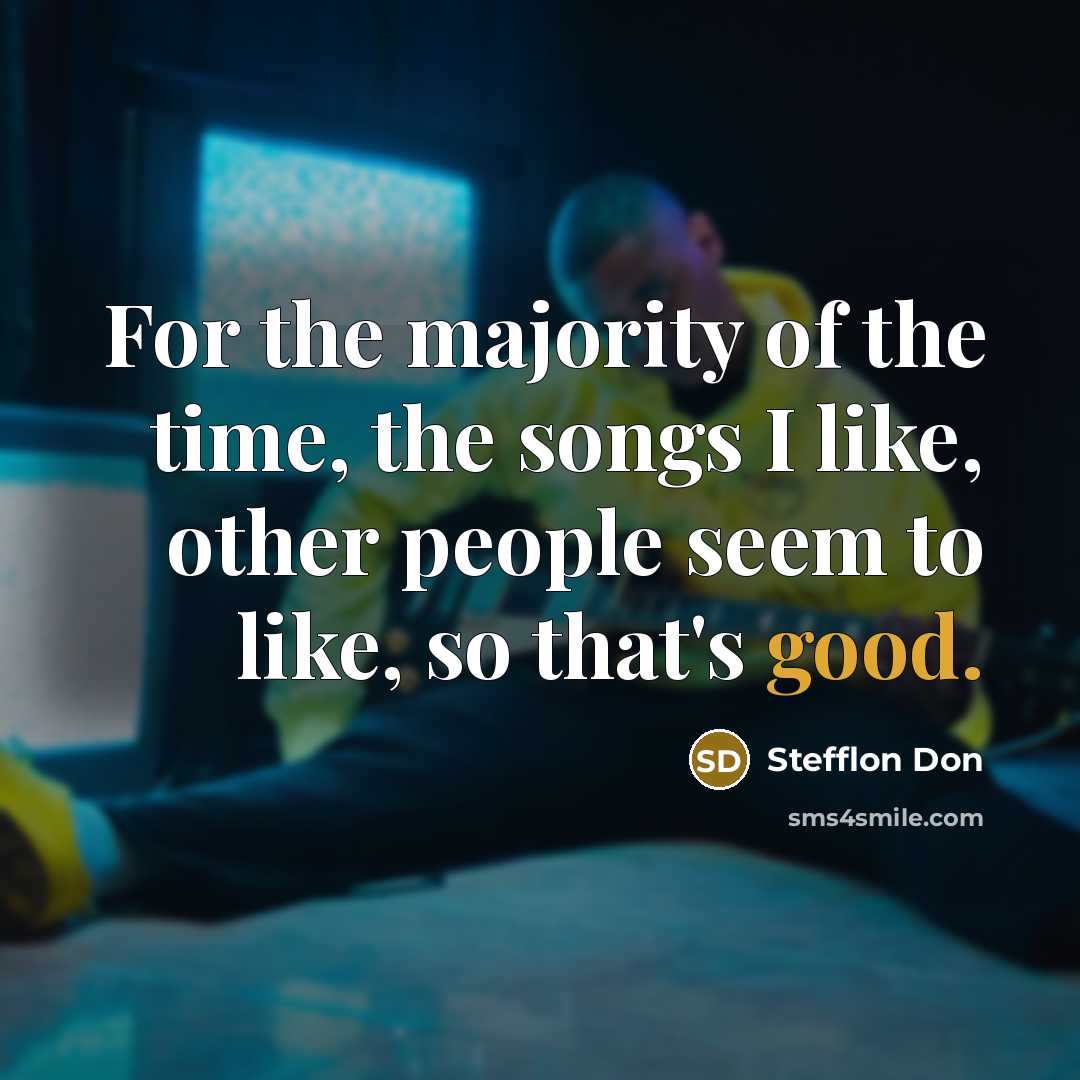 “For the majority of the time, the songs I like,…” quote by Stefflon Don