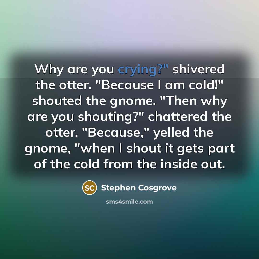 “Why are you crying?" shivered the otter. "Because I am…” quote by Stephen Cosgrove