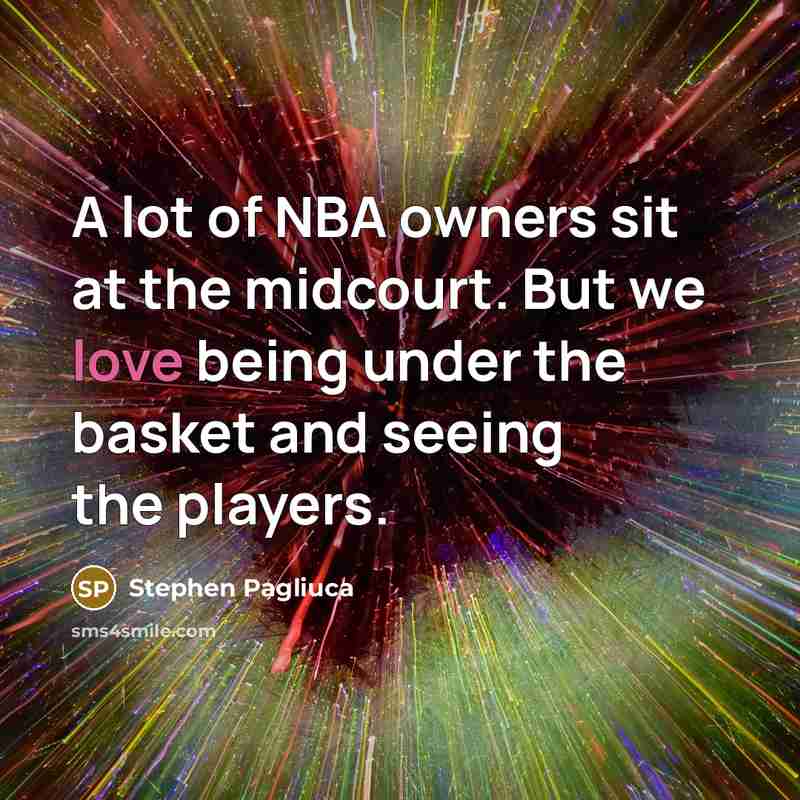 “A lot of NBA owners sit at the midcourt. But…” quote by Stephen Pagliuca