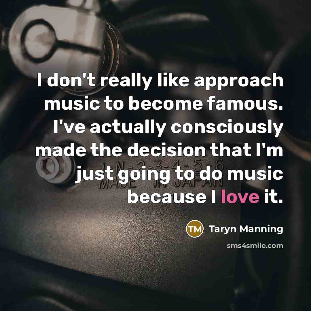 “I don't really like approach music to become famous. I've…” quote by Taryn Manning