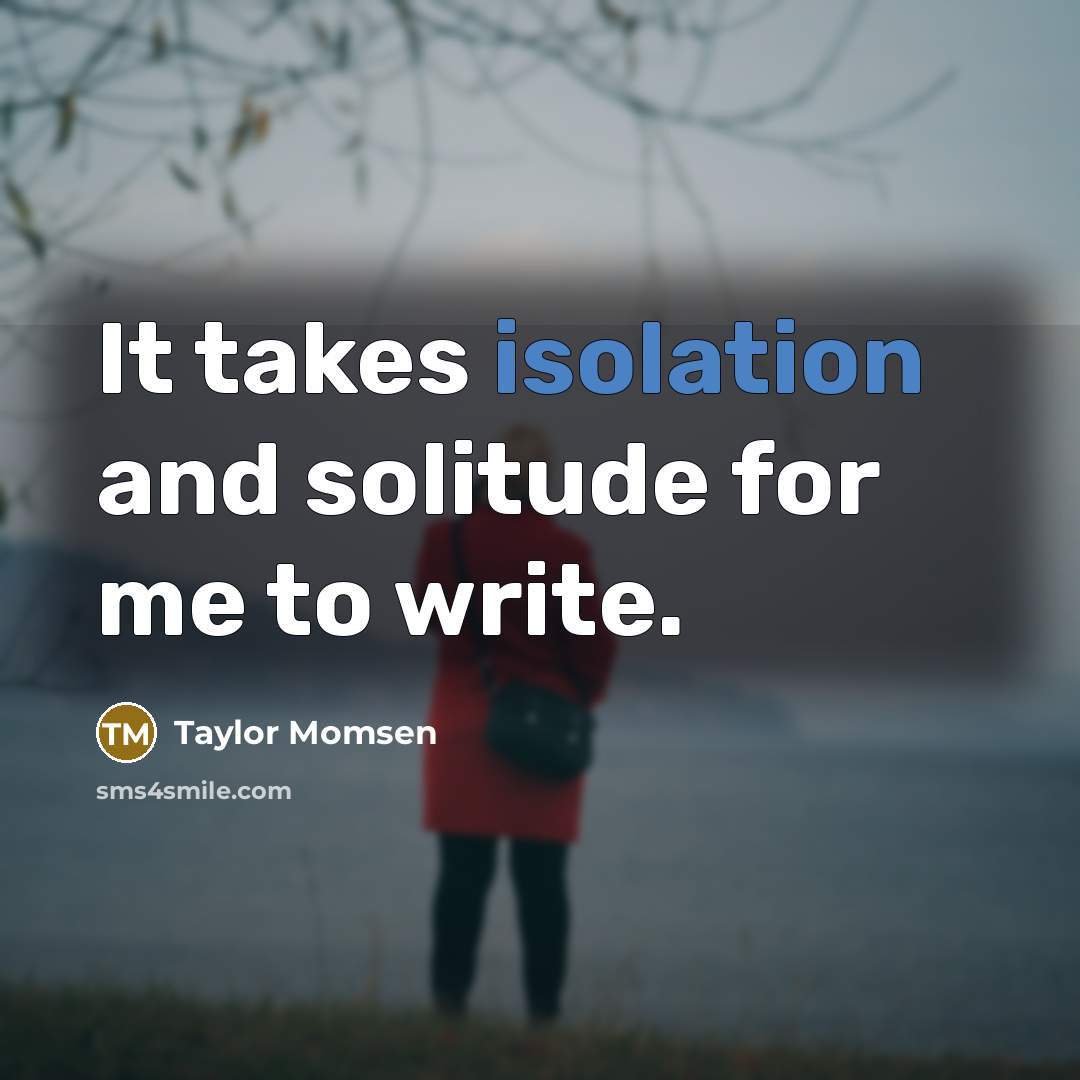 “It takes isolation and solitude for me to write.…” quote by Taylor Momsen
