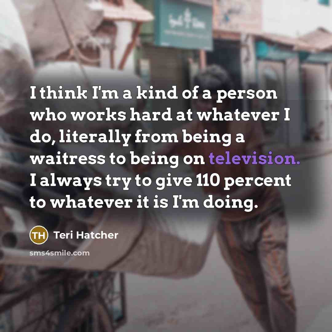 “I think I'm a kind of a person who works…” quote by Teri Hatcher