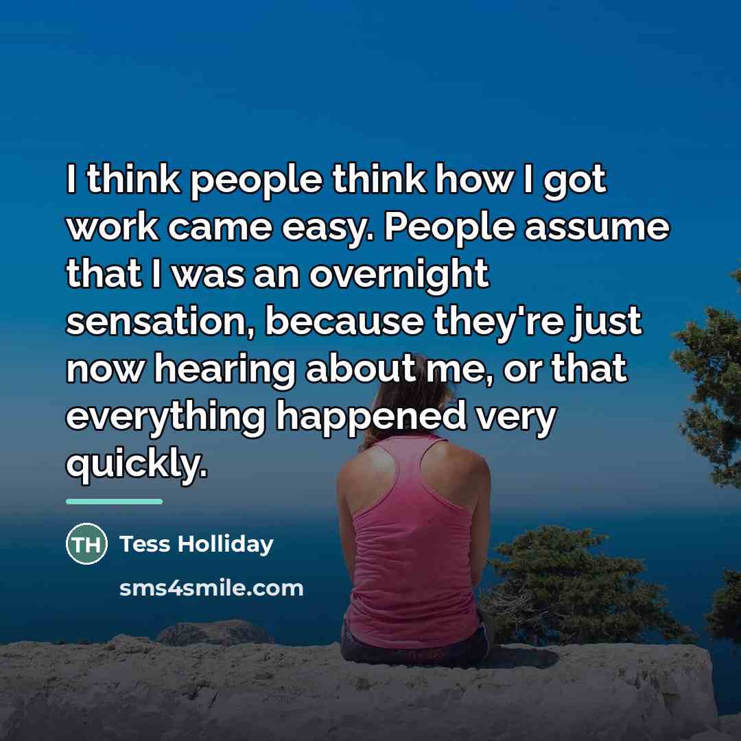 “I think people think how I got work came easy.…” quote by Tess Holliday