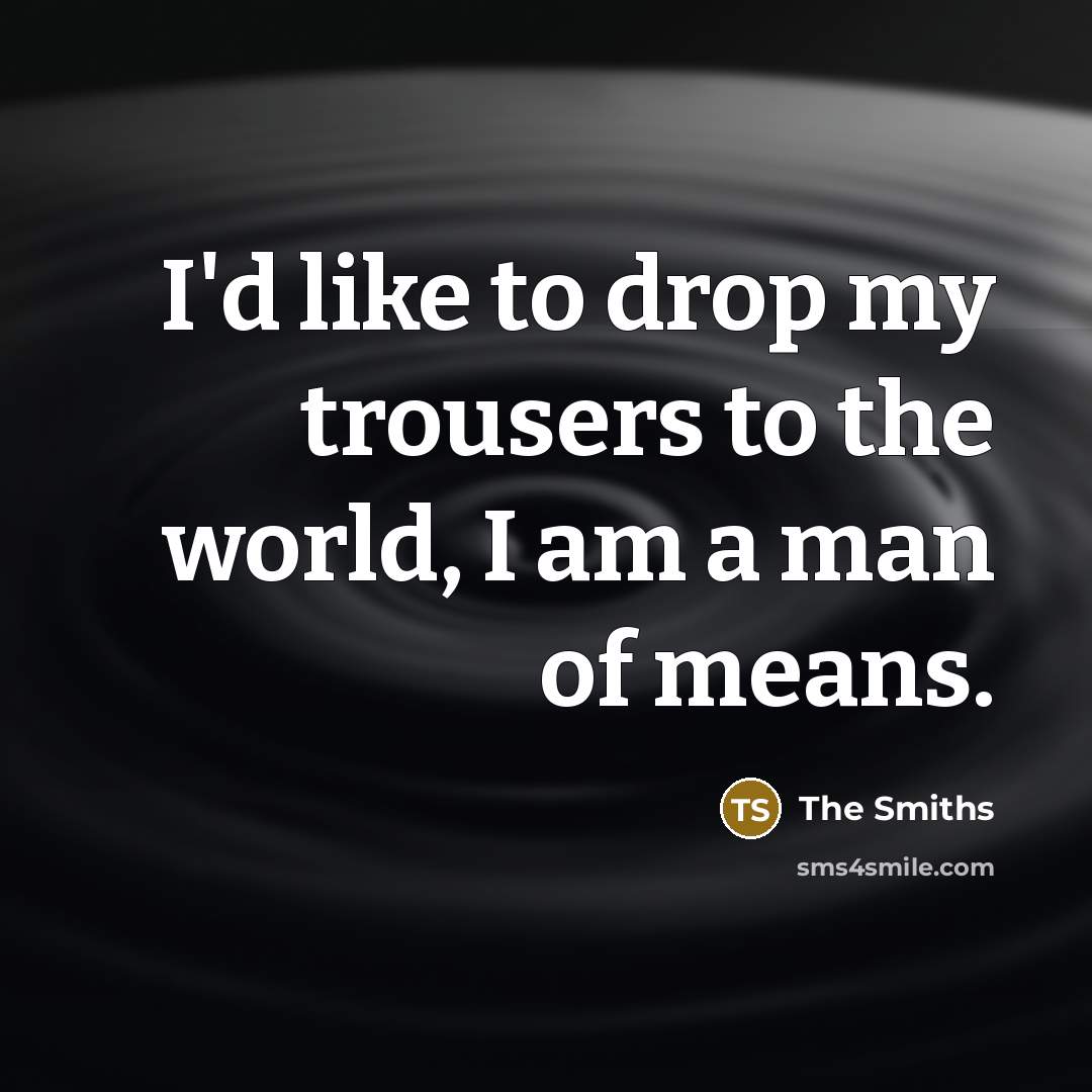 “I'd like to drop my trousers to the world, I…” quote by The Smiths