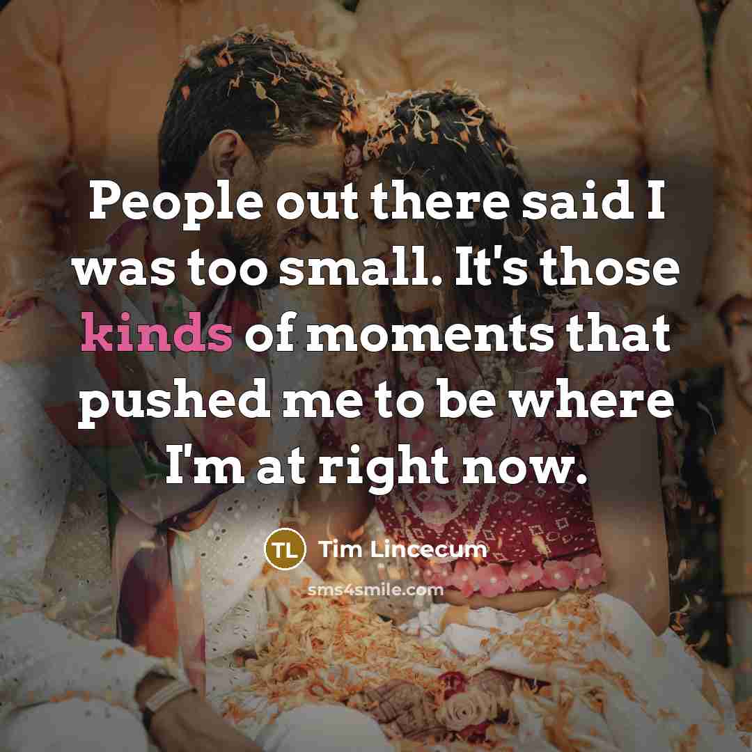 “People out there said I was too small. It's those…” quote by Tim Lincecum