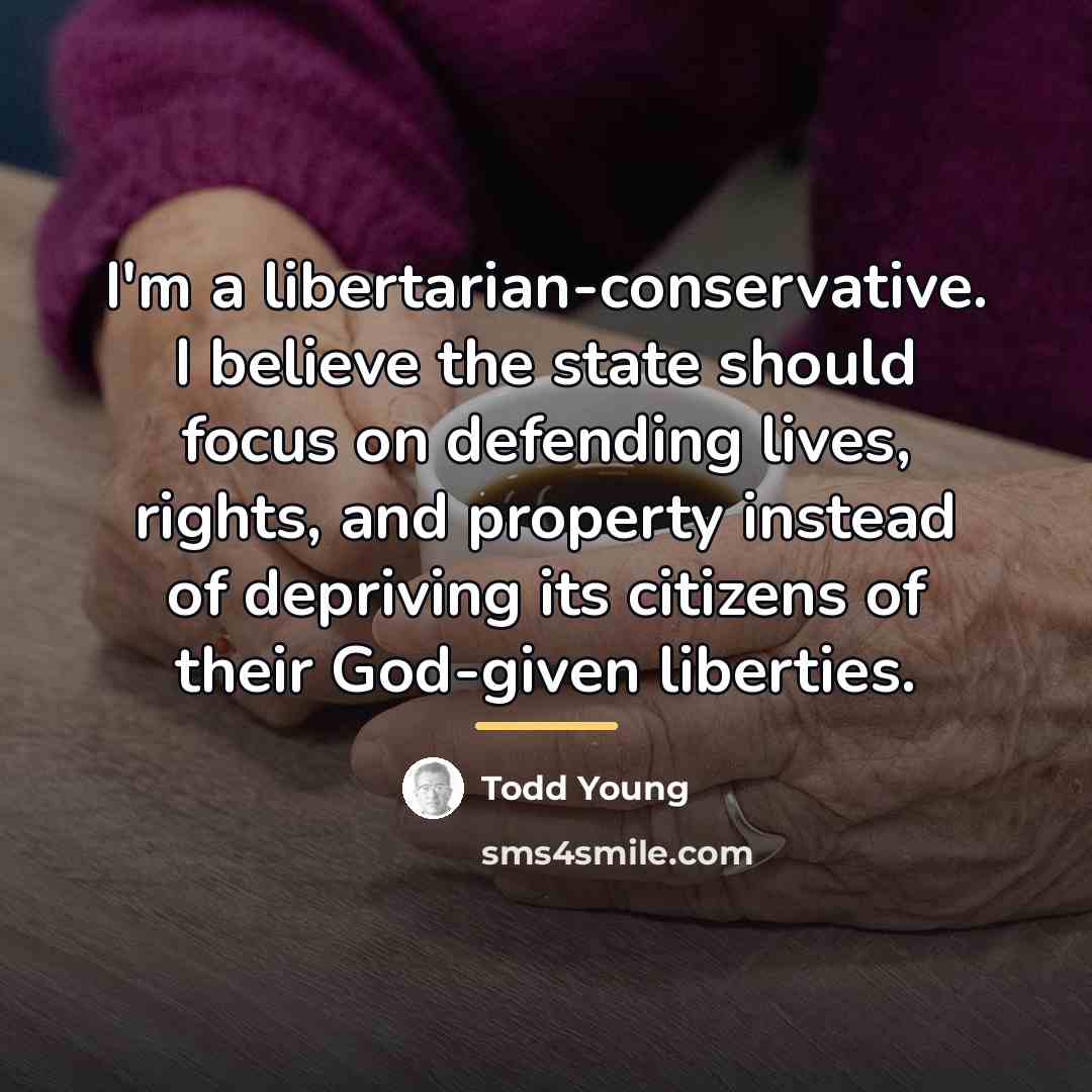 “I'm a libertarian-conservative. I believe the state should focus on…” quote by Todd Young
