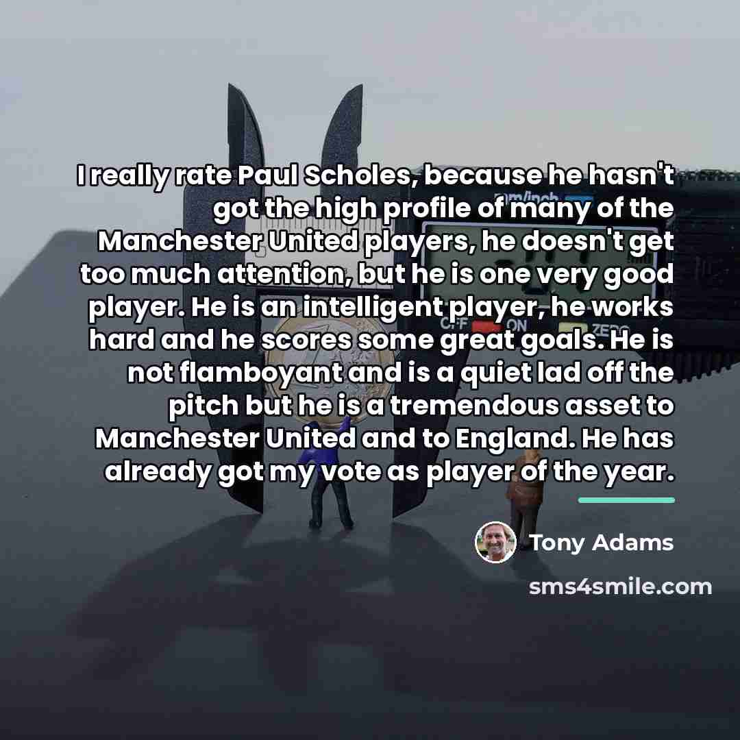 “I really rate Paul Scholes, because he hasn't got the…” quote by Tony Adams