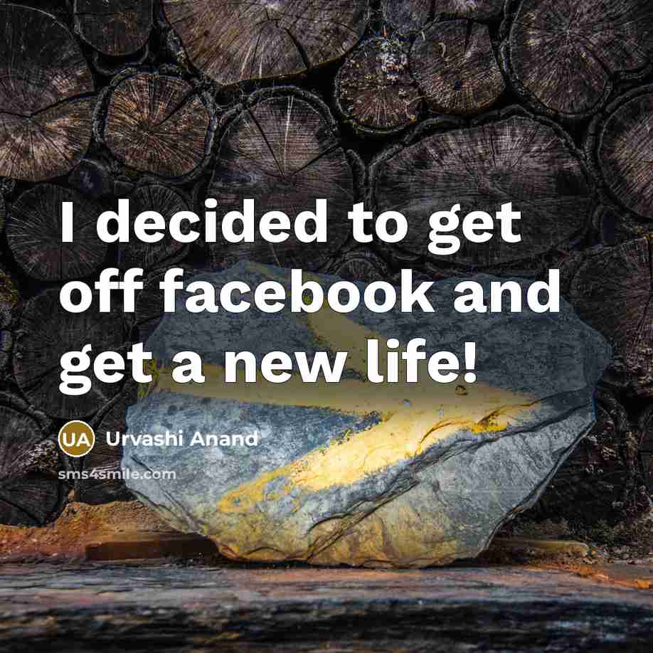 “I decided to get off facebook and get a new life!” quote by Urvashi Anand