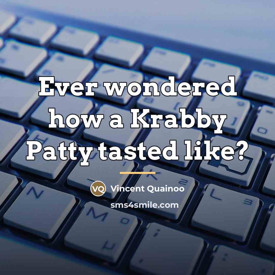 “Ever wondered how a Krabby Patty tasted like?…” quote by Vincent Quainoo