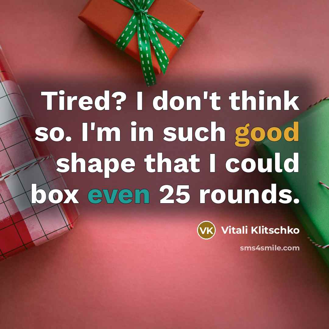 “Tired? I don't think so. I'm in such good shape…” quote by Vitali Klitschko