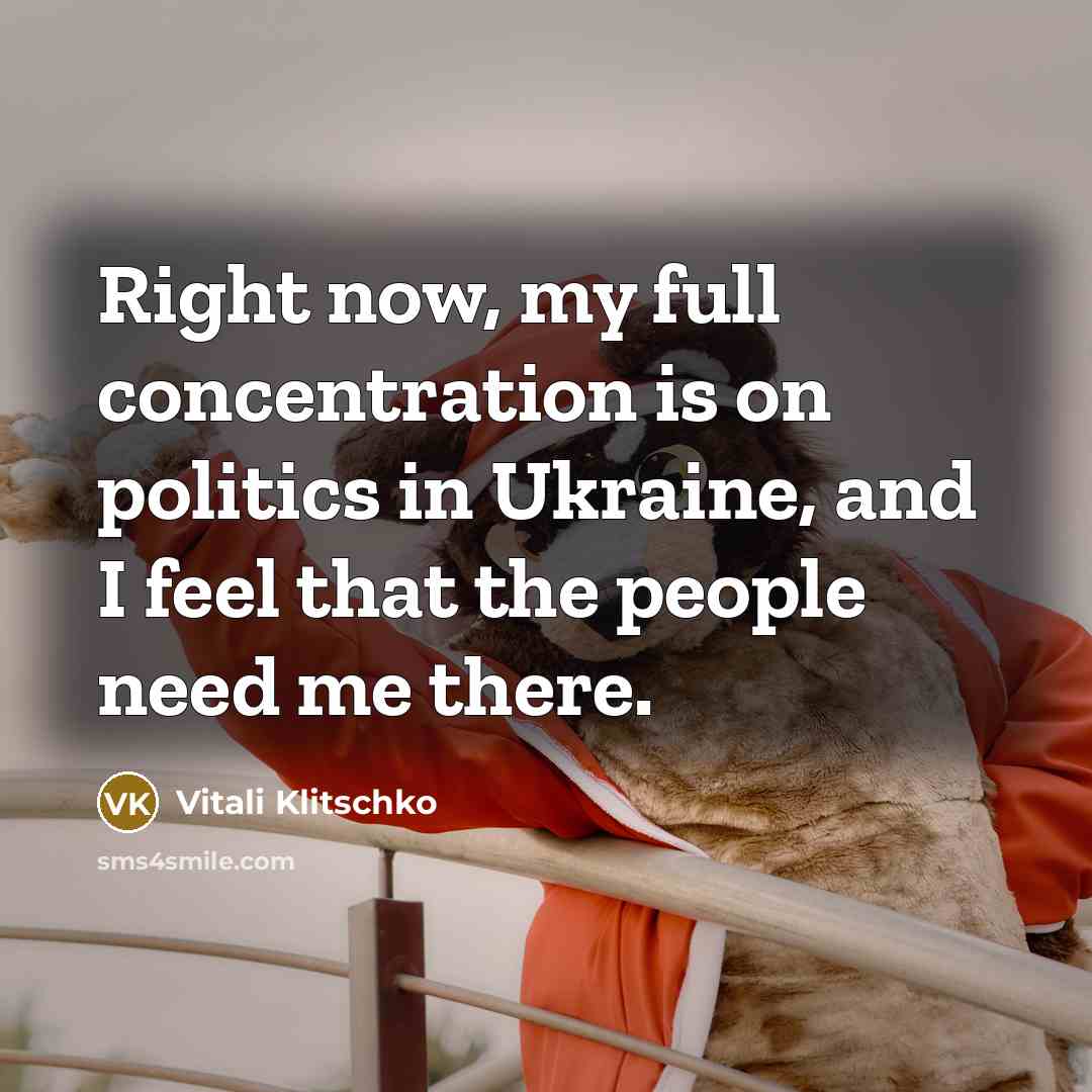 “Right now, my full concentration is on politics in Ukraine,…” quote by Vitali Klitschko