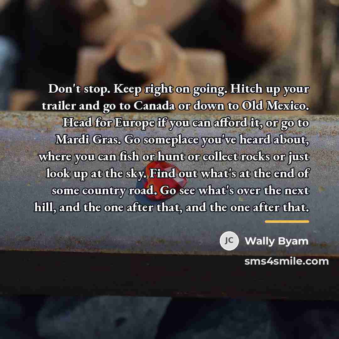 “Don't stop. Keep right on going. Hitch up your trailer…” quote by Wally Byam