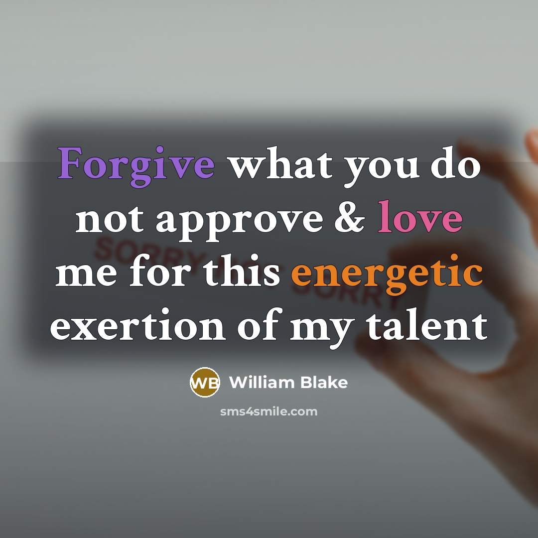 “Forgive what you do not approve & love me for…” quote by William Blake