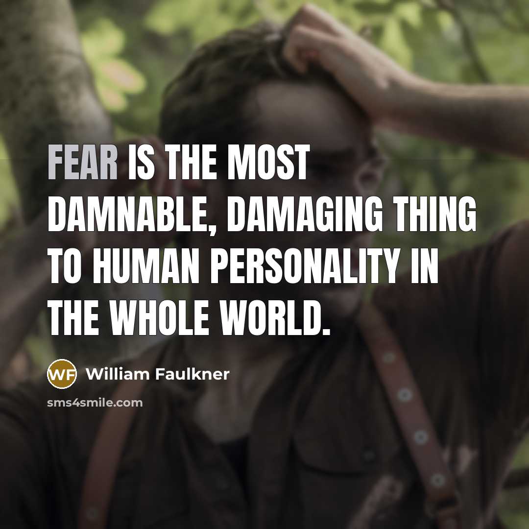 “Fear is the most damnable, damaging thing to human personality…” quote by William Faulkner