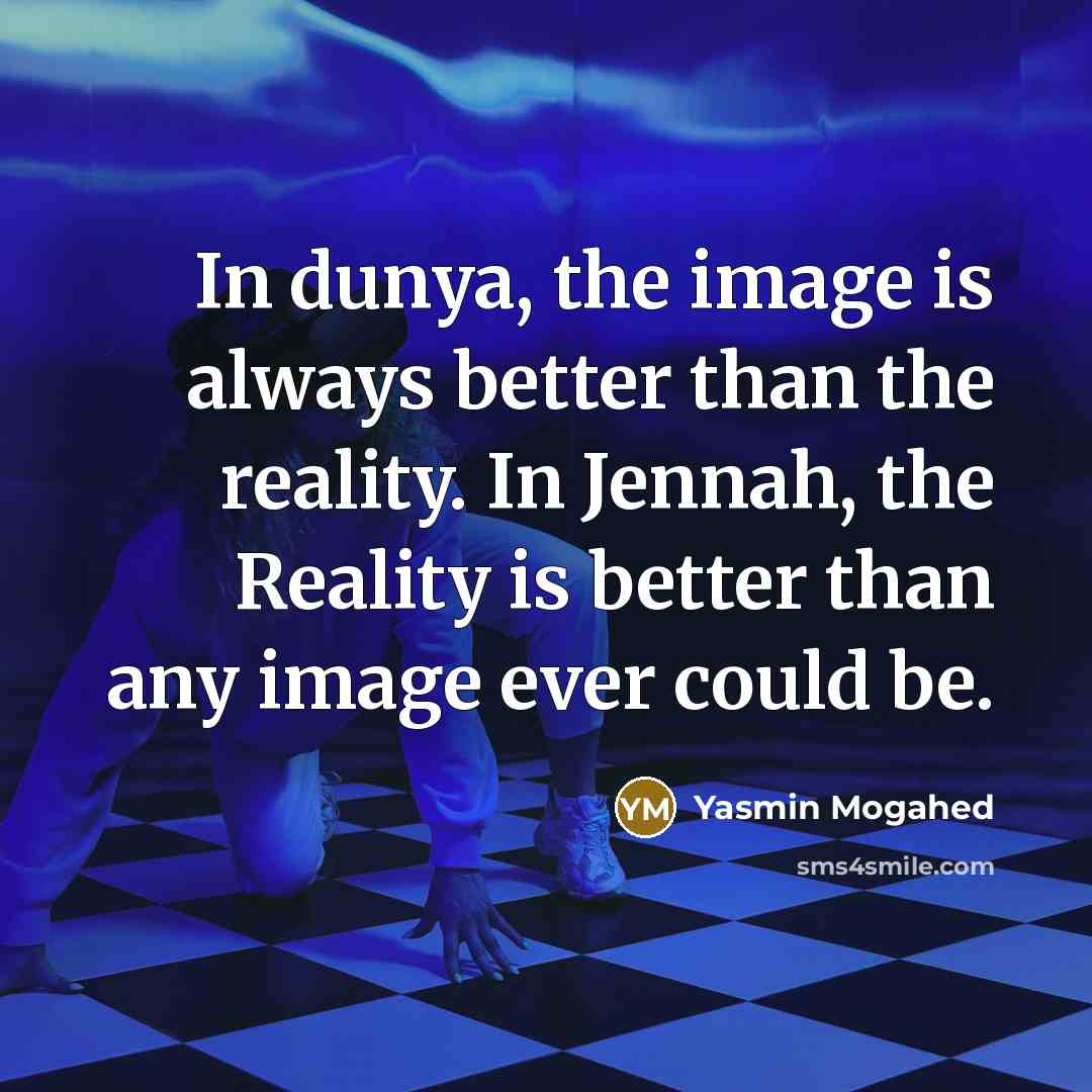 “In dunya, the image is always better than the reality.…” quote by Yasmin Mogahed