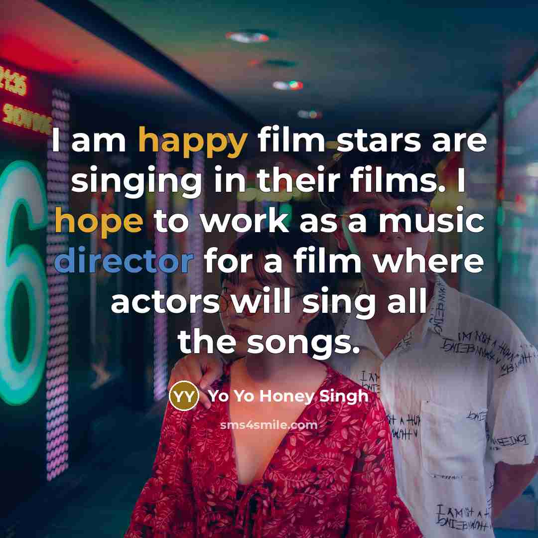 “I am happy film stars are singing in their films.…” quote by Yo Yo Honey Singh