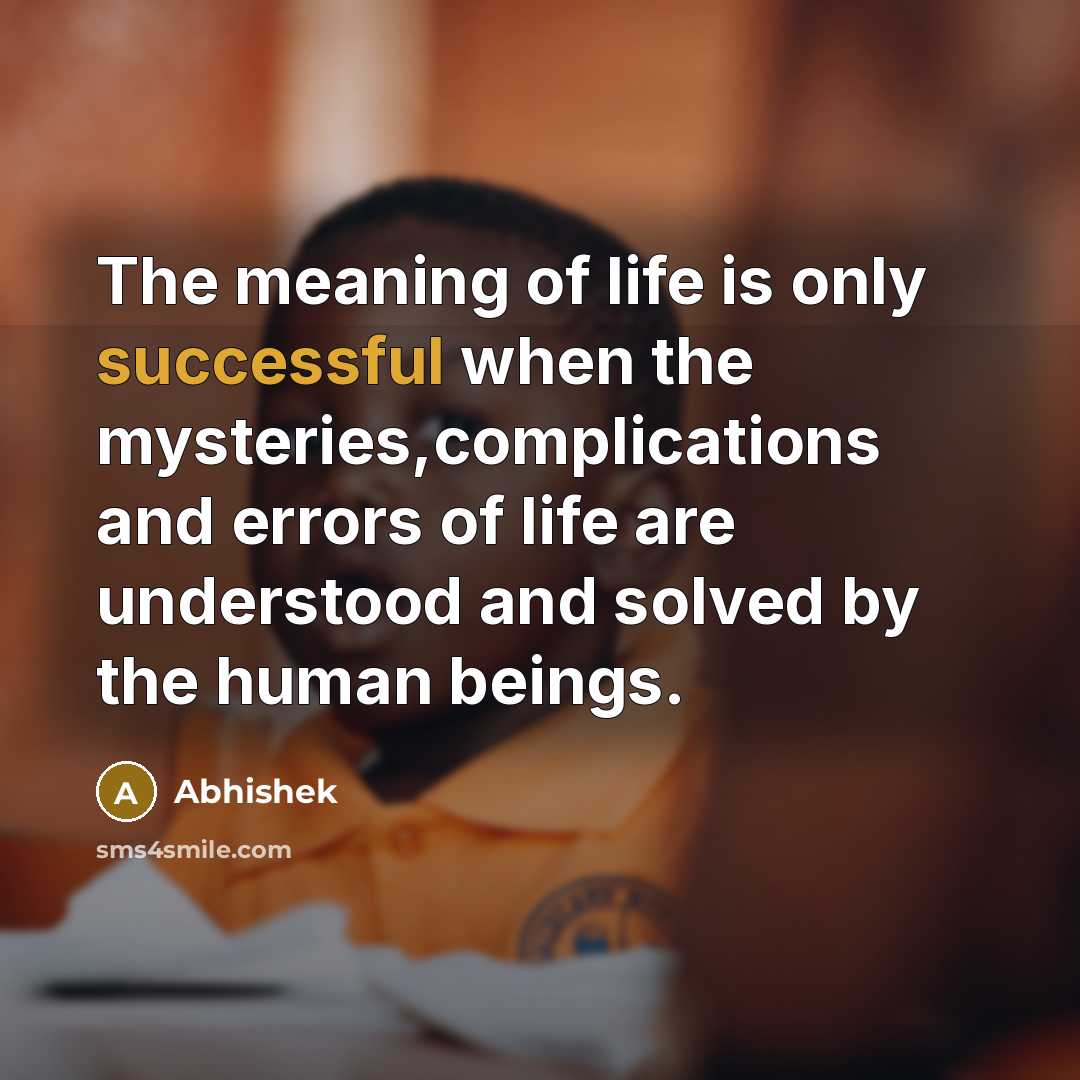 “The meaning of life is only successful when the mysteries,complications…” quote by Abhishek