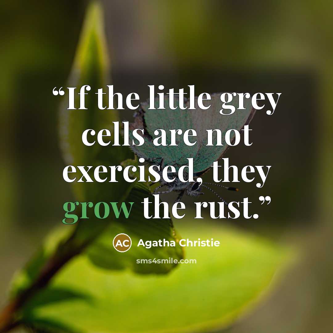 “If the little grey cells are not exercised, they grow the rust.” quote by Agatha Christie
