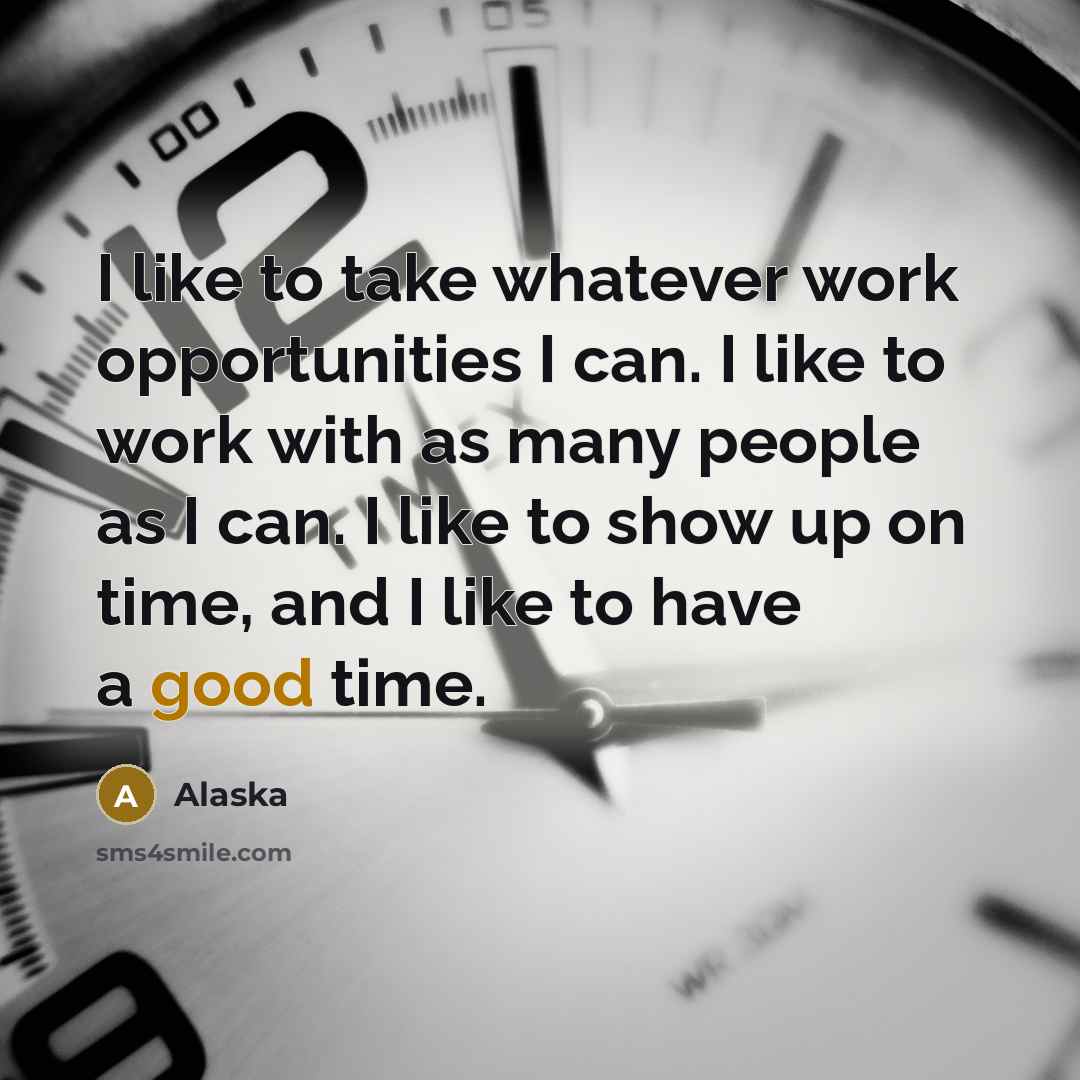 “I like to take whatever work opportunities I can. I…” quote by Alaska
