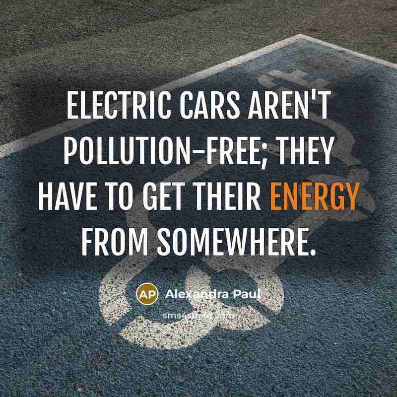 “Electric cars aren't pollution-free; they have to get their energy…” quote by Alexandra Paul