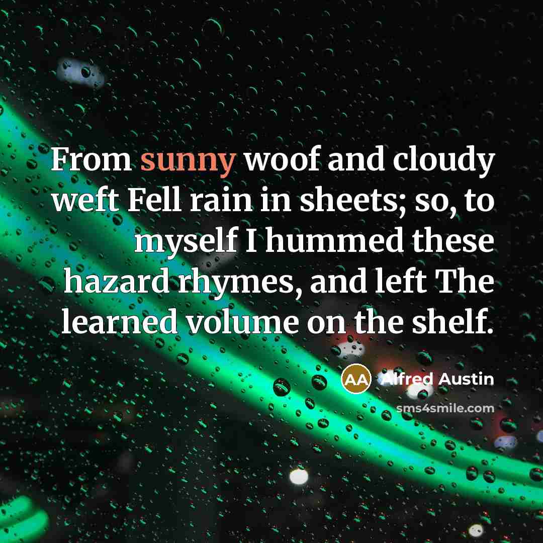 “From sunny woof and cloudy weft Fell rain in sheets;…” quote by Alfred Austin