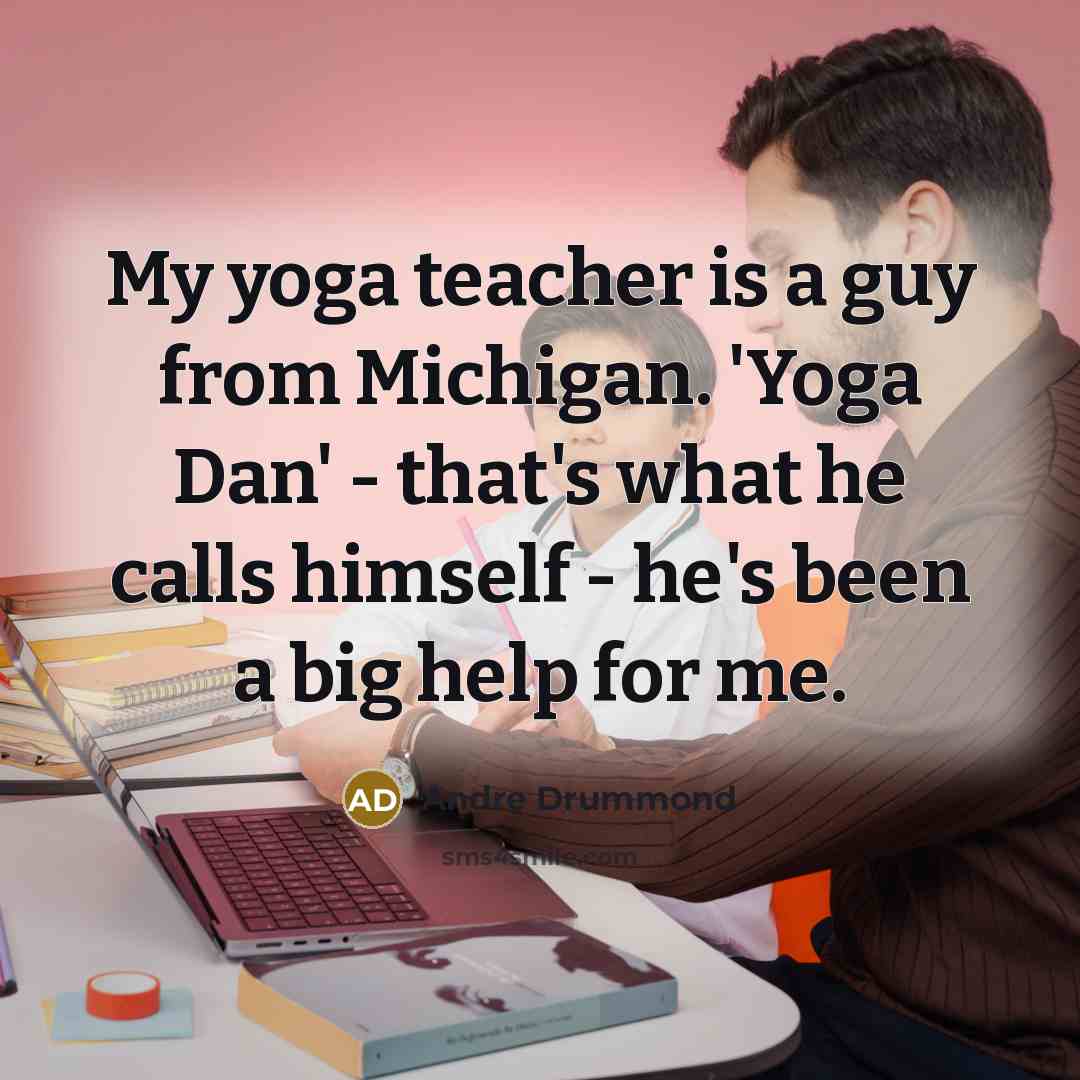 “My yoga teacher is a guy from Michigan. 'Yoga Dan'…” quote by Andre Drummond