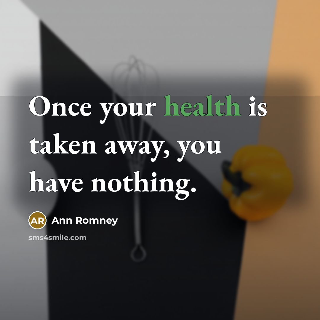 “Once your health is taken away, you have nothing.…” quote by Ann Romney