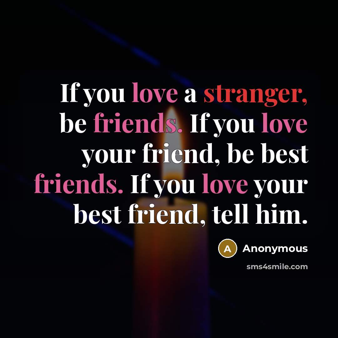 “If you love a stranger, be friends. If you love…” quote by Anonymous