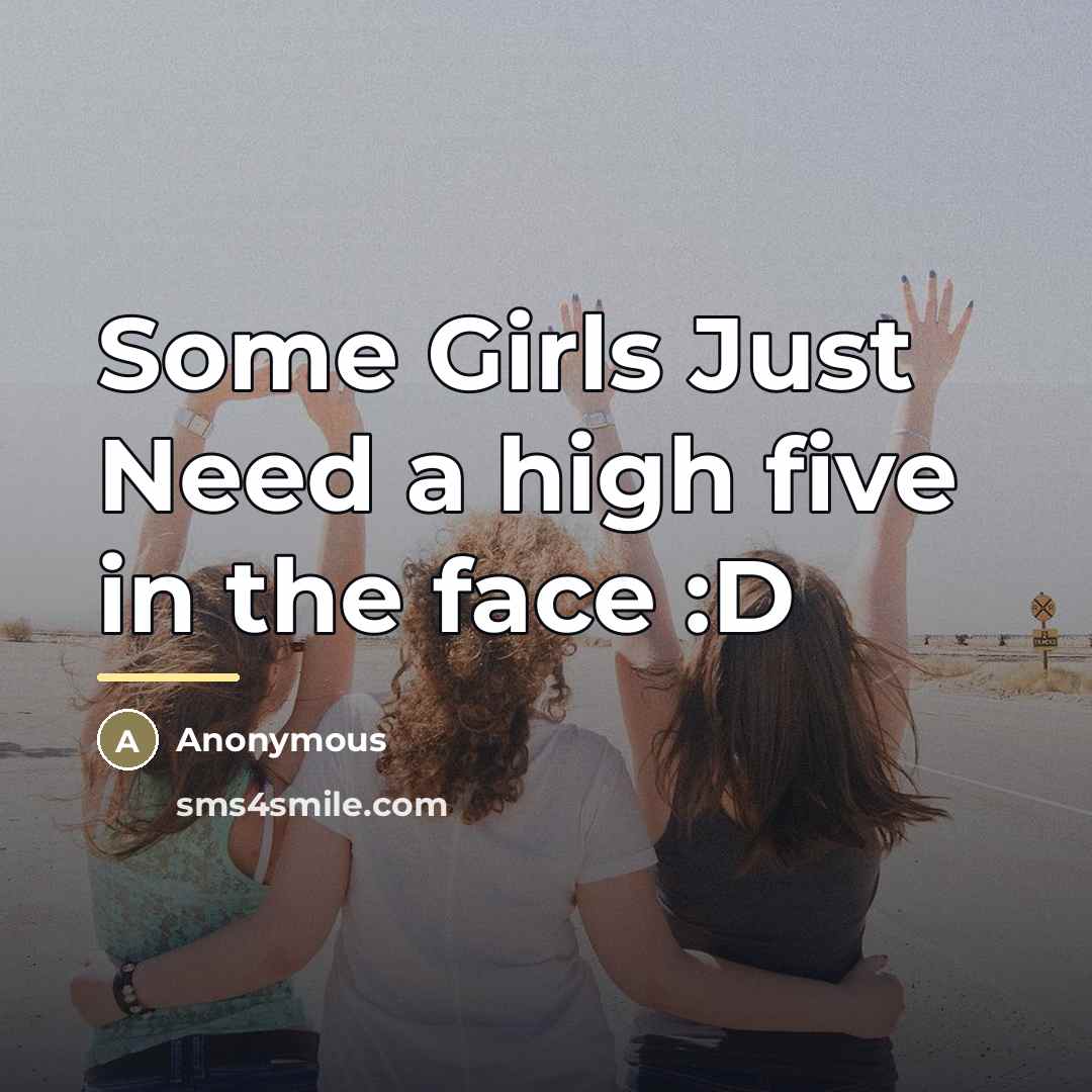 “Some Girls Just Need a high five in the face…” quote by Anonymous