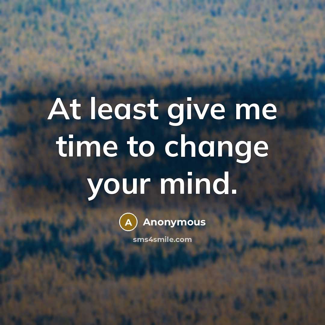 “At least give me time to change your mind.” quote by Anonymous