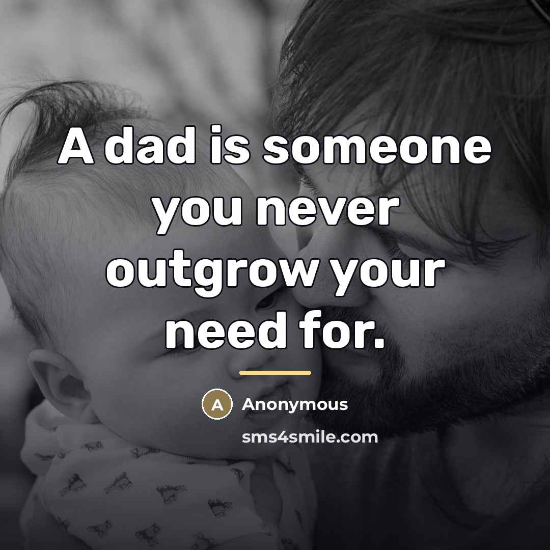 “A dad is someone you never outgrow your need for.…” quote by Anonymous