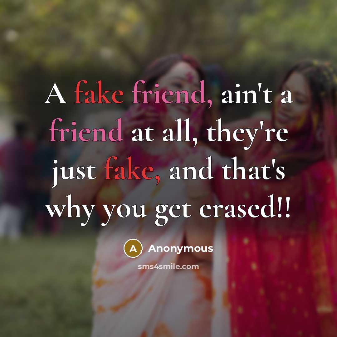 “A fake friend, ain't a friend at all, they're just fake, and that's why you get erased!!” quote by Anonymous