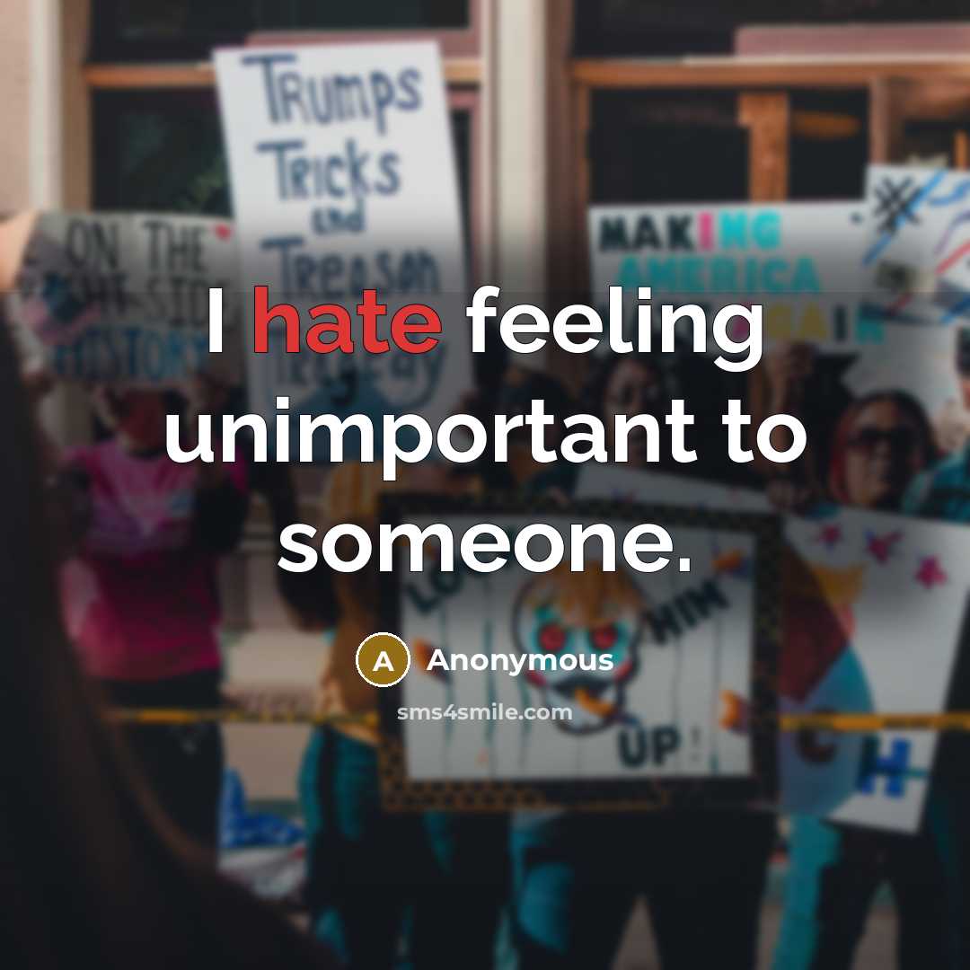 “I hate feeling unimportant to someone.” quote by Anonymous