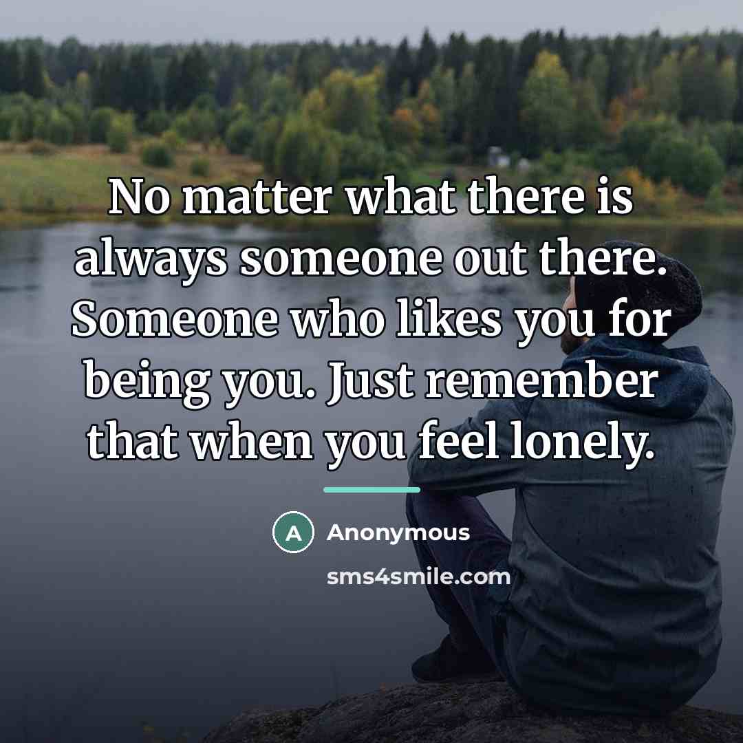 “No matter what there is always someone out there. Someone…” quote by Anonymous