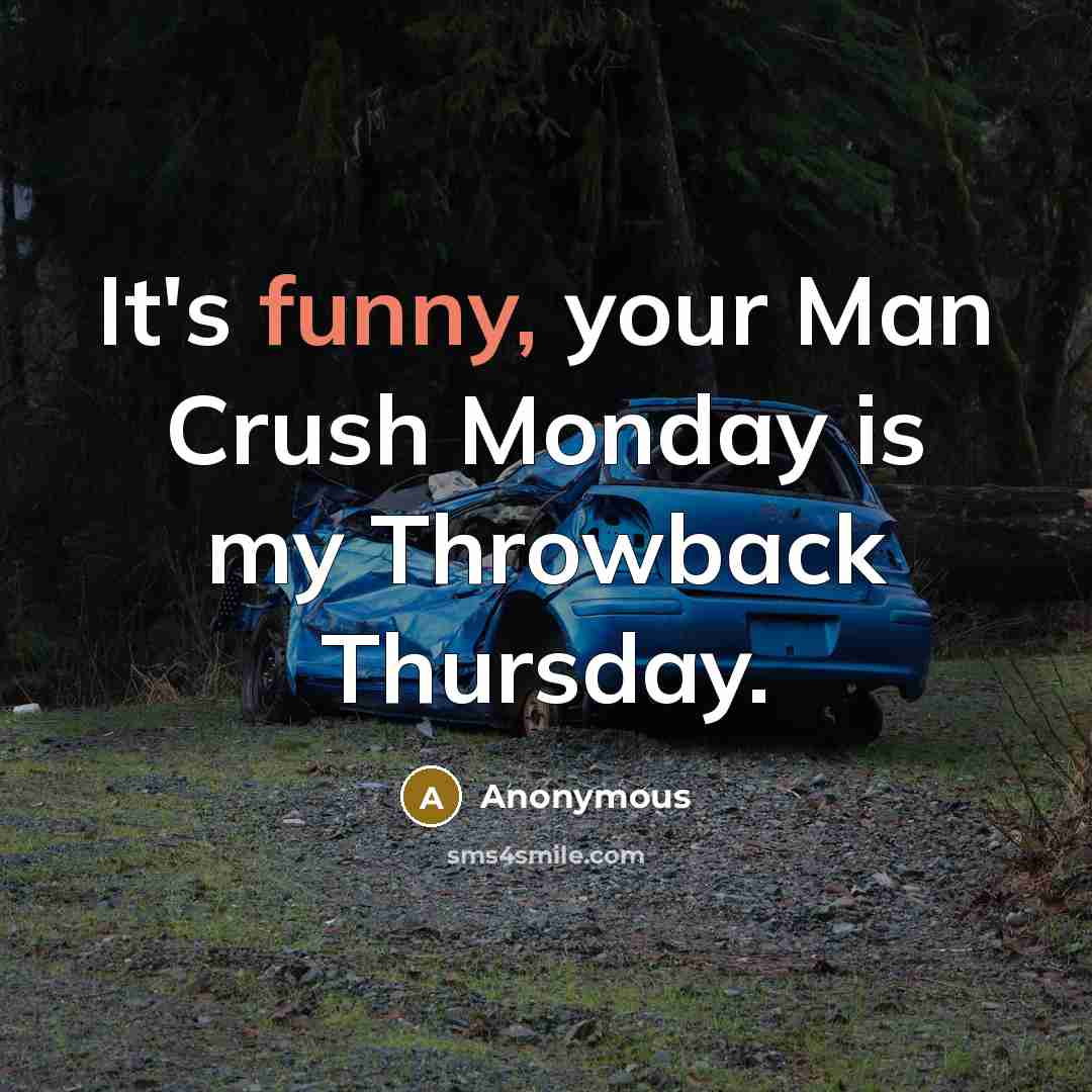 “It's funny, your Man Crush Monday is my Throwback Thursday.…” quote by Anonymous