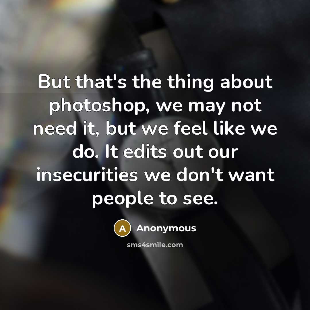 “But that's the thing about photoshop, we may not need…” quote by Anonymous