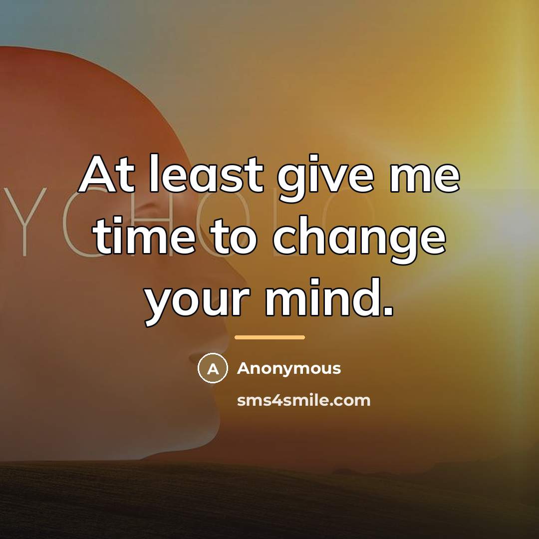 “At least give me time to change your mind.…” quote by Anonymous