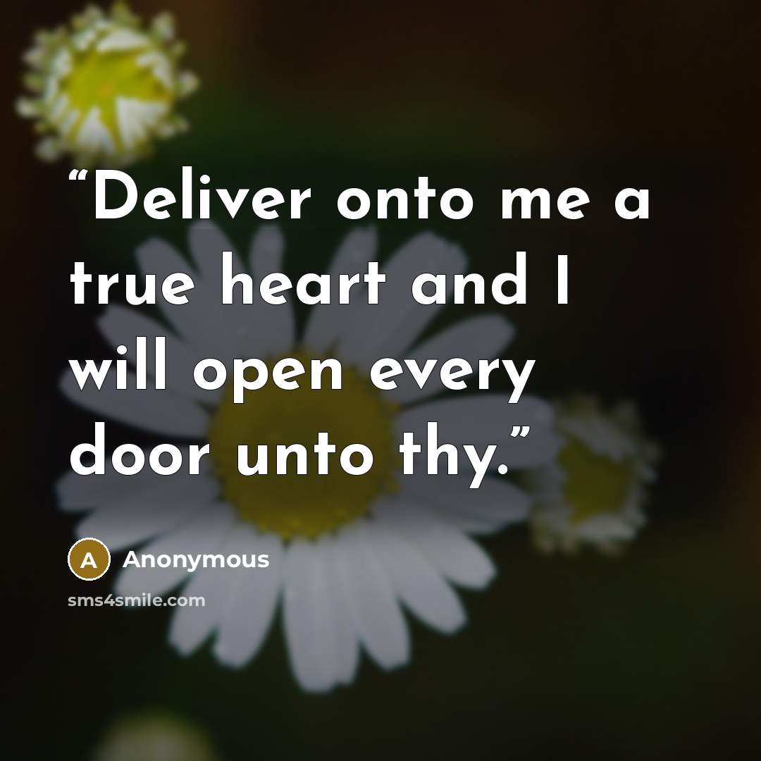 “Deliver onto me a true heart and I will open every door unto thy.” quote by Anonymous