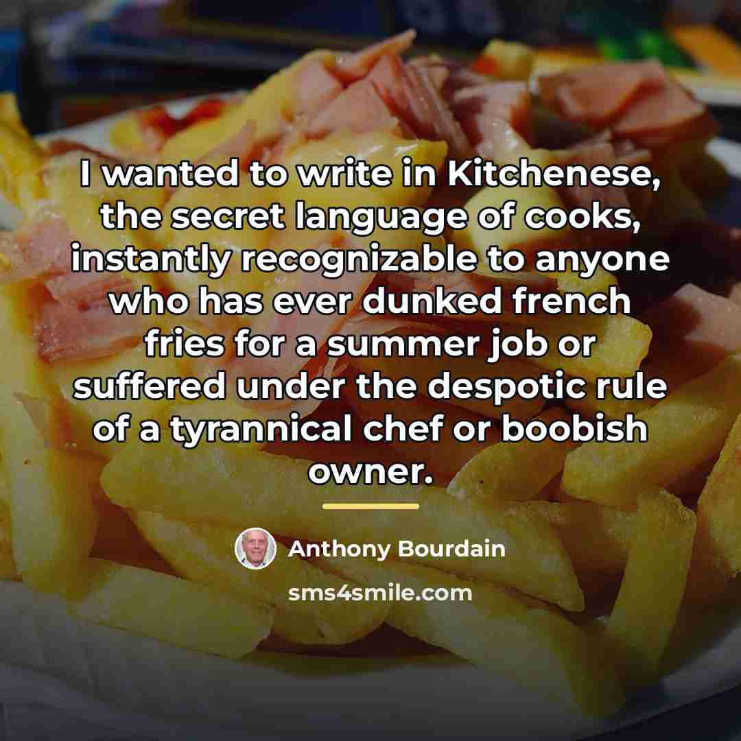 “I wanted to write in Kitchenese, the secret language of…” quote by Anthony Bourdain