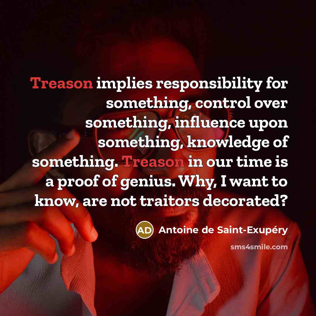 “Treason implies responsibility for something, control over something, influence upon…” quote by Antoine de Saint-Exupery