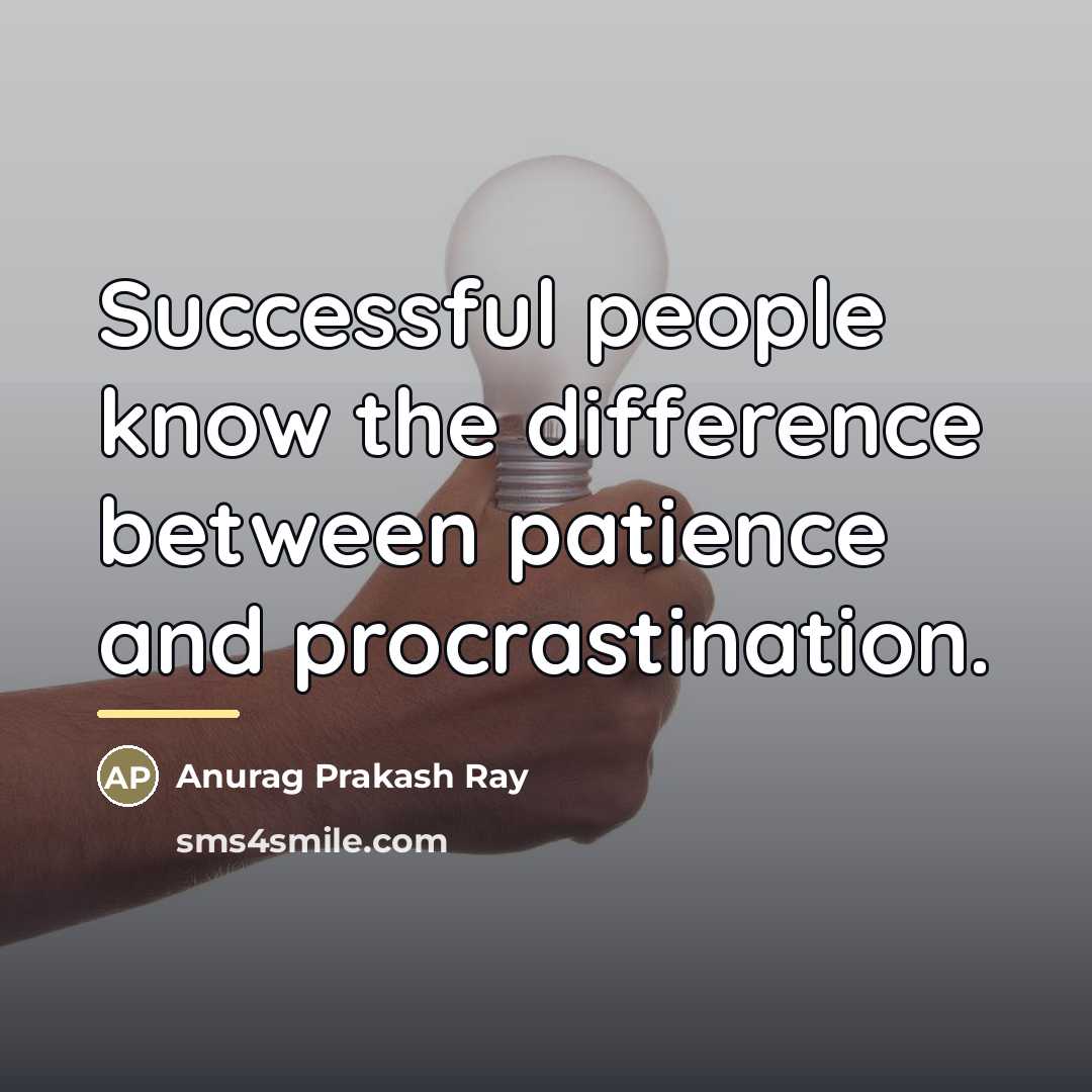 “Successful people know the difference between patience and procrastination.…” quote by Anurag Prakash Ray